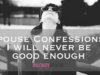 Spouse Confessions: I Will Never Be Good Enough